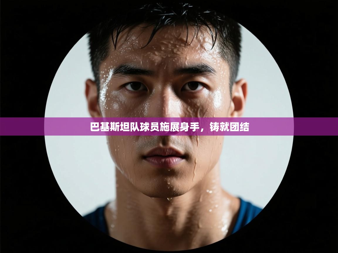 巴基斯坦队球员施展身手,铸就团结 第2张