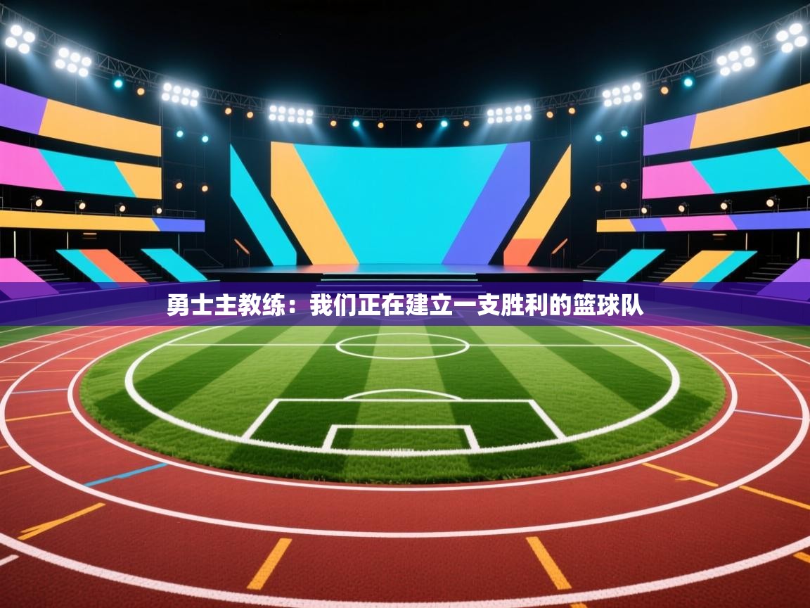 勇士主教练：我们正在建立一支胜利的篮球队  第2张