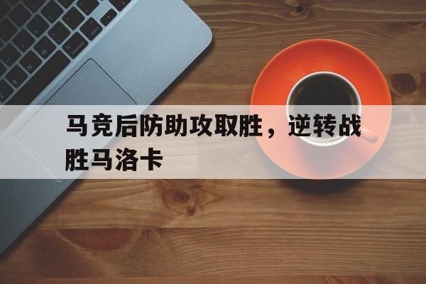 马竞后防助攻取胜，逆转战胜马洛卡的简单介绍